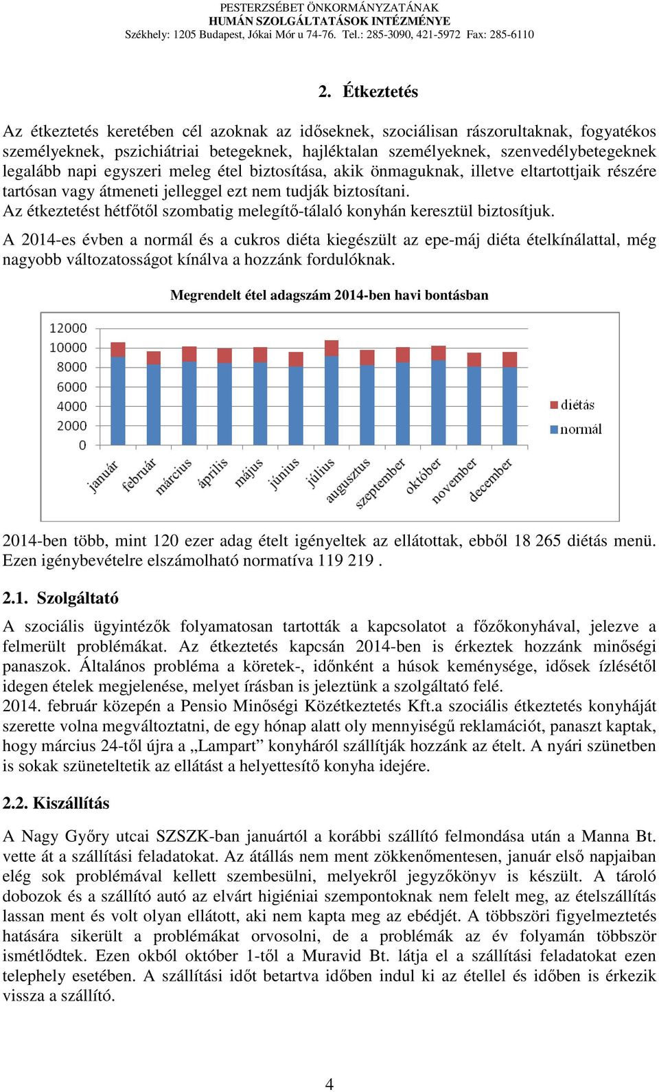 napi egyszeri meleg étel biztosítása, akik önmaguknak, illetve eltartottjaik részére tartósan vagy átmeneti jelleggel ezt nem tudják biztosítani.