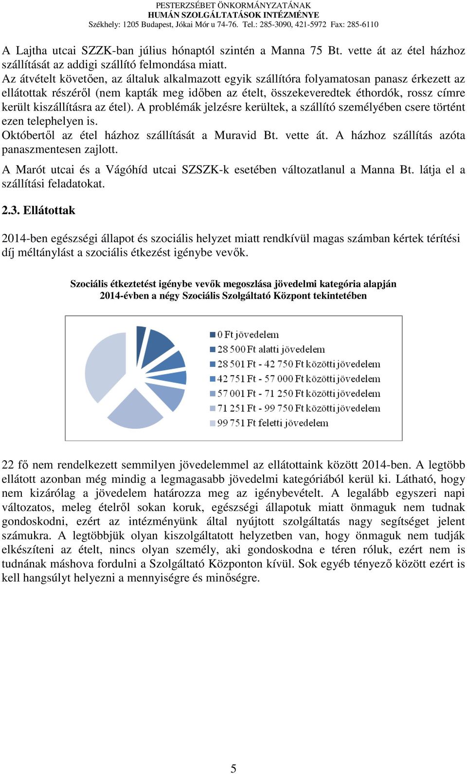 Az átvételt követően, az általuk alkalmazott egyik szállítóra folyamatosan panasz érkezett az ellátottak részéről (nem kapták meg időben az ételt, összekeveredtek éthordók, rossz címre került