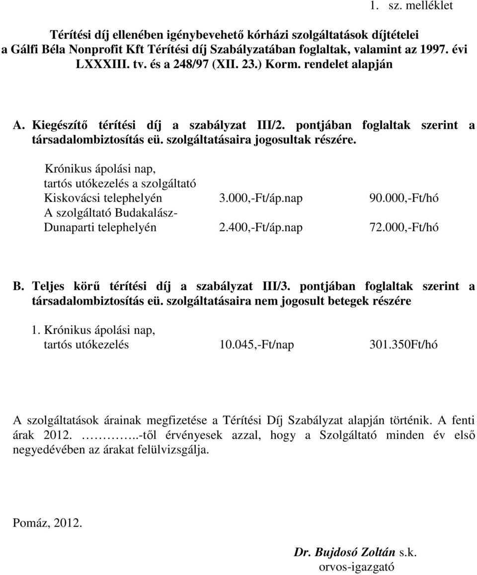 Krónikus ápolási nap, tartós utókezelés a szolgáltató Kiskovácsi telephelyén 3.000,-Ft/áp.nap 90.000,-Ft/hó A szolgáltató Budakalász- Dunaparti telephelyén 2.400,-Ft/áp.nap 72.000,-Ft/hó B.