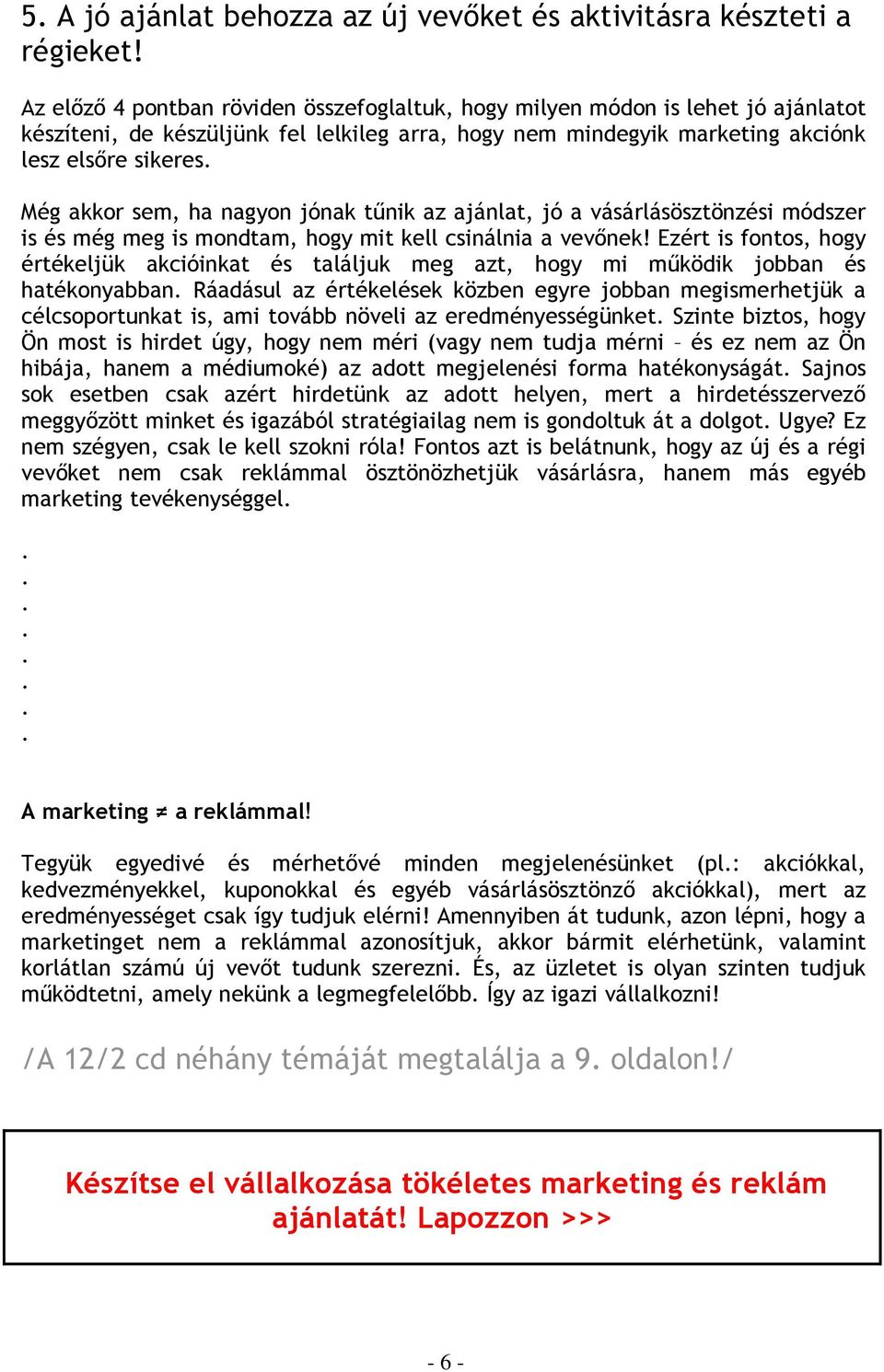 ha nagyon jónak tűnik az ajánlat, jó a vásárlásösztönzési módszer is és még meg is mondtam, hogy mit kell csinálnia a vevőnek!