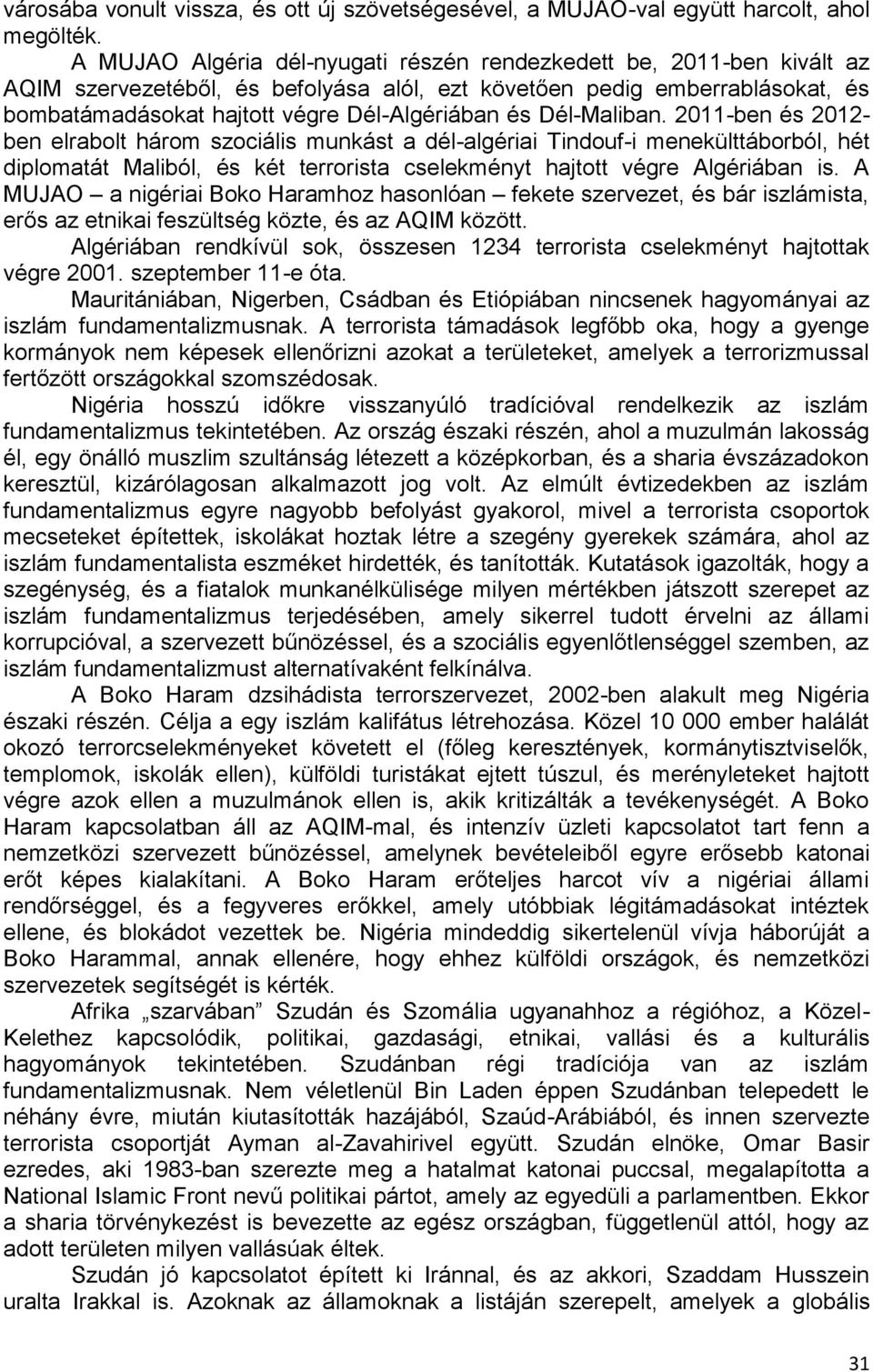 Dél-Maliban. 2011-ben és 2012- ben elrabolt három szociális munkást a dél-algériai Tindouf-i menekülttáborból, hét diplomatát Maliból, és két terrorista cselekményt hajtott végre Algériában is.