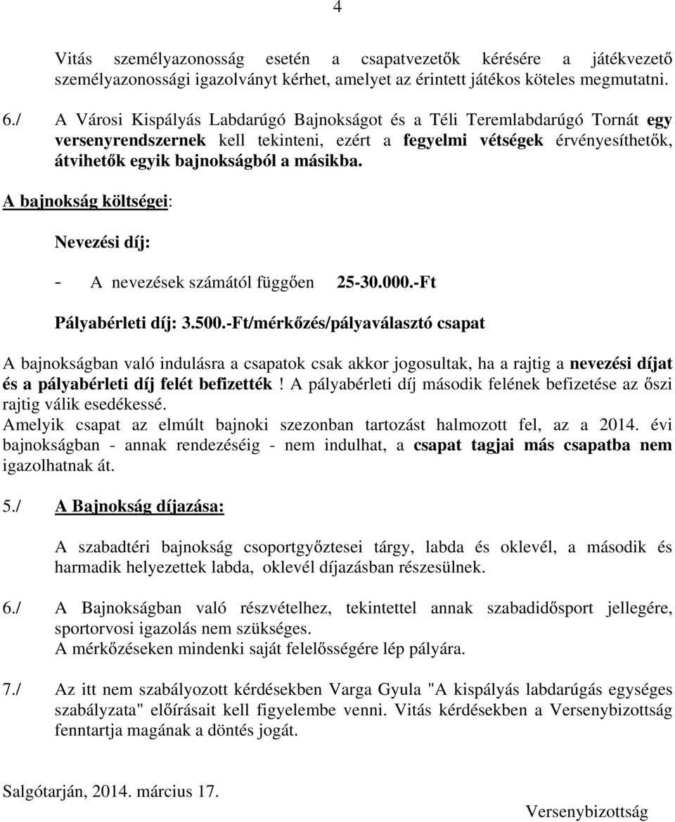 A bajnokság költségei: Nevezési díj: - A nevezések számától függ en 25-30.000.-Ft Pályabérleti díj: 3.500.