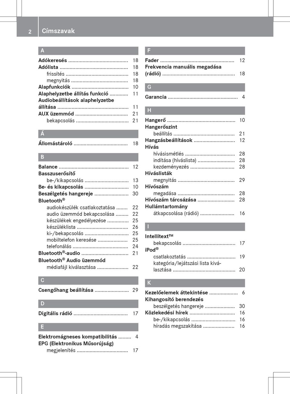 .. 22 audio üzemmód bekapcsolása... 22 készülékek engedélyezése... 25 készüléklista... 26 ki-/bekapcsolás... 25 mobiltelefon keresése... 25 telefonálás... 24 Bluetooth -audio.