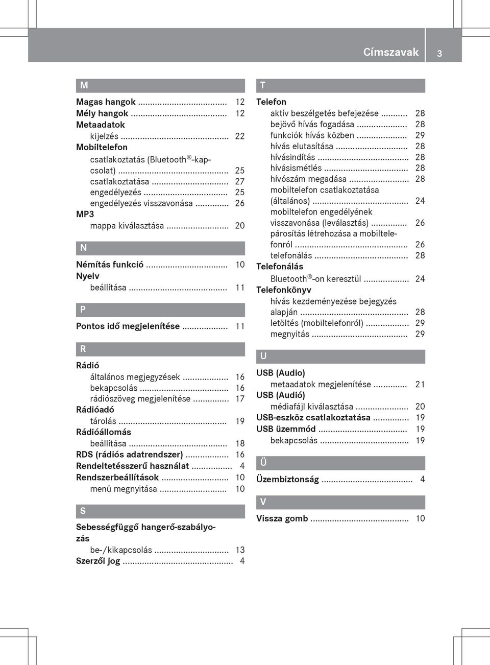 .. 17 Rádióadó tárolás... 19 Rádióállomás beállítása... 18 RDS (rádiós adatrendszer)... 16 Rendeltetésszerű használat... 4 Rendszerbeállítások... 10 menü megnyitása.