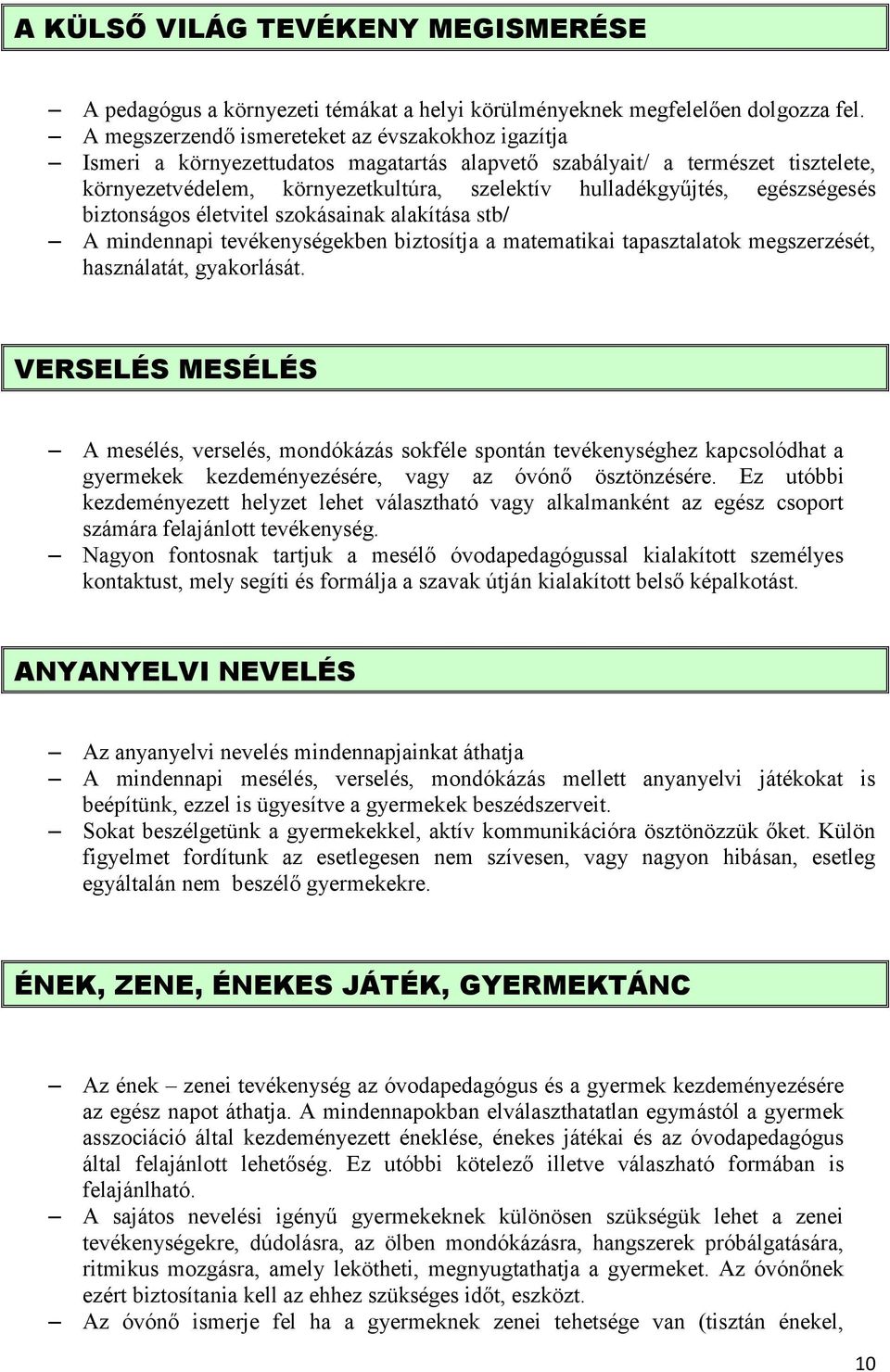 egészségesés biztonságos életvitel szokásainak alakítása stb/ A mindennapi tevékenységekben biztosítja a matematikai tapasztalatok megszerzését, használatát, gyakorlását.