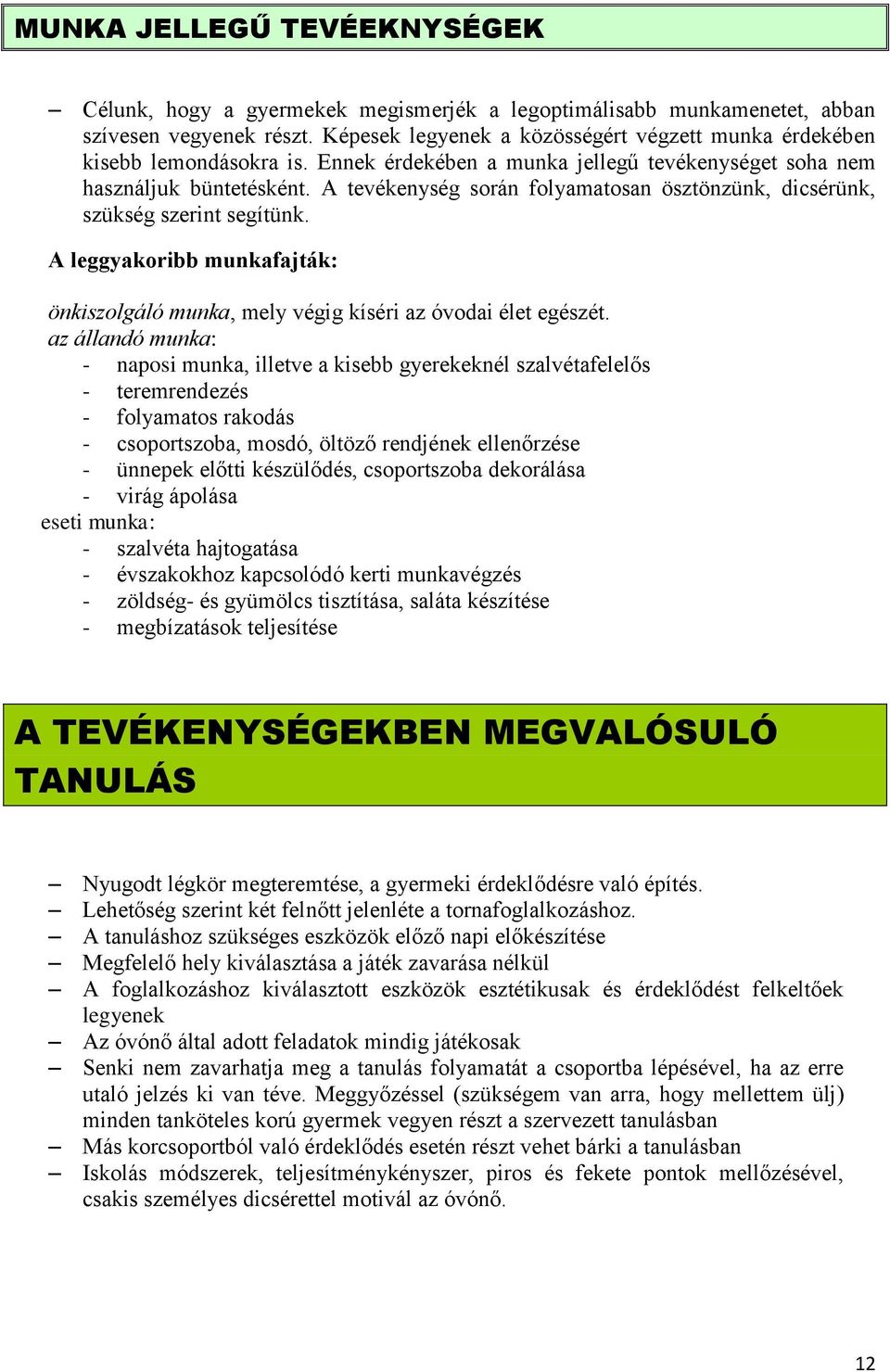 A tevékenység során folyamatosan ösztönzünk, dicsérünk, szükség szerint segítünk. A leggyakoribb munkafajták: önkiszolgáló munka, mely végig kíséri az óvodai élet egészét.