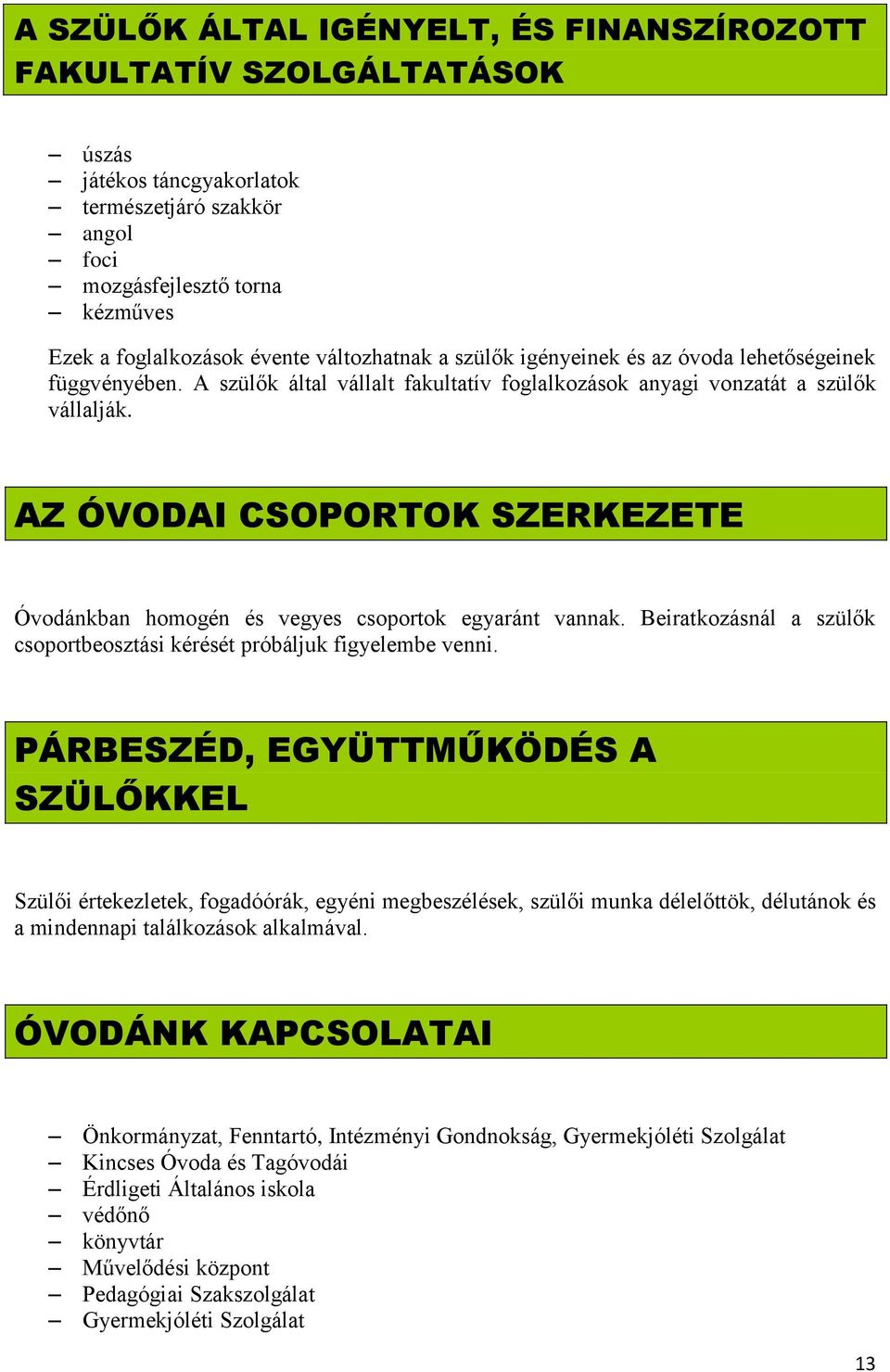 AZ ÓVODAI CSOPORTOK SZERKEZETE Óvodánkban homogén és vegyes csoportok egyaránt vannak. Beiratkozásnál a szülők csoportbeosztási kérését próbáljuk figyelembe venni.