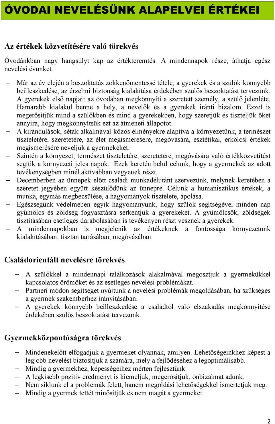 A gyerekek első napjait az óvodában megkönnyíti a szeretett személy, a szülő jelenléte. Hamarabb kialakul benne a hely, a nevelők és a gyerekek iránti bizalom.