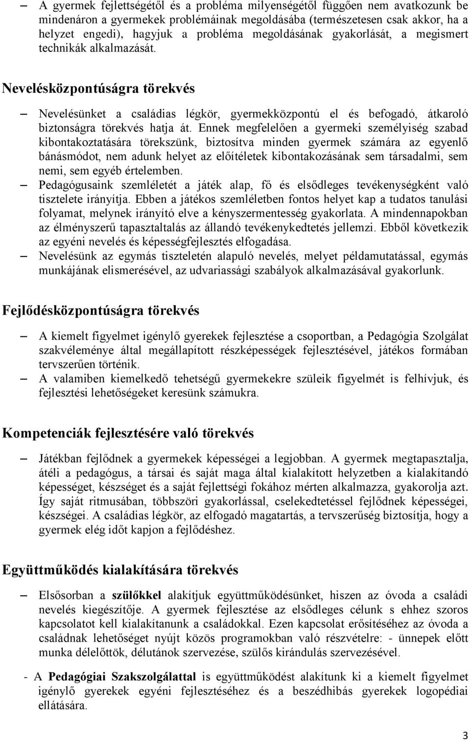 Ennek megfelelően a gyermeki személyiség szabad kibontakoztatására törekszünk, biztosítva minden gyermek számára az egyenlő bánásmódot, nem adunk helyet az előítéletek kibontakozásának sem