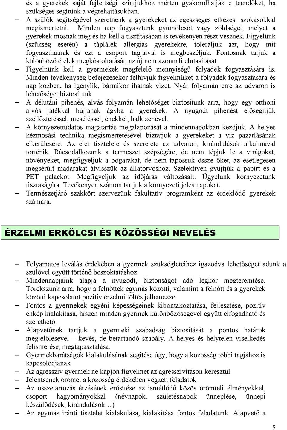 Minden nap fogyasztunk gyümölcsöt vagy zöldséget, melyet a gyerekek mosnak meg és ha kell a tisztításában is tevékenyen részt vesznek.