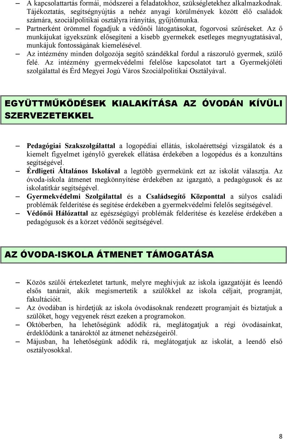 Partnerként örömmel fogadjuk a védőnői látogatásokat, fogorvosi szűréseket. Az ő munkájukat igyekszünk elősegíteni a kisebb gyermekek esetleges megnyugtatásával, munkájuk fontosságának kiemelésével.