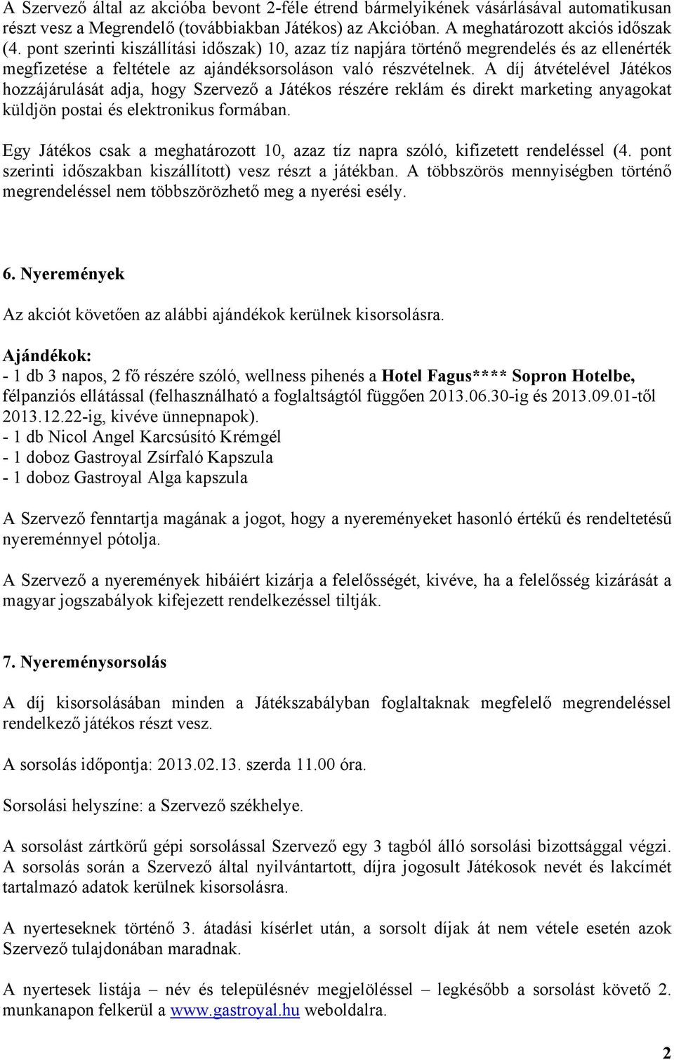 A díj átvételével Játékos hozzájárulását adja, hogy Szervező a Játékos részére reklám és direkt marketing anyagokat küldjön postai és elektronikus formában.