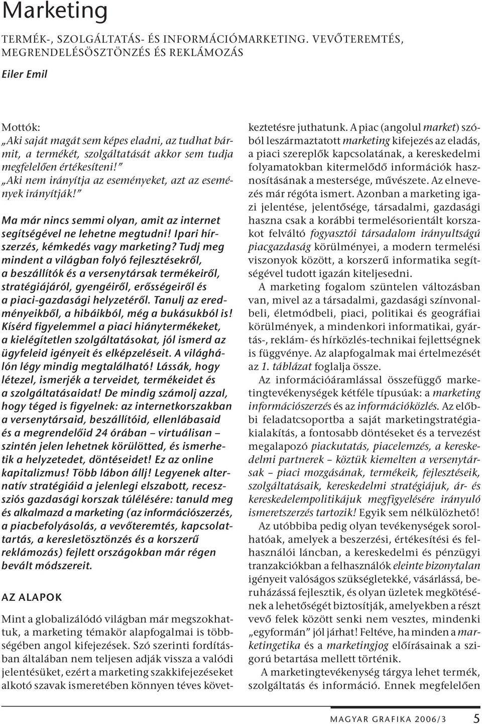 Aki nem irányítja az eseményeket, azt az események irányítják! Ma már nincs semmi olyan, amit az internet segítségével ne lehetne megtudni! Ipari hírszerzés, kémkedés vagy marketing?