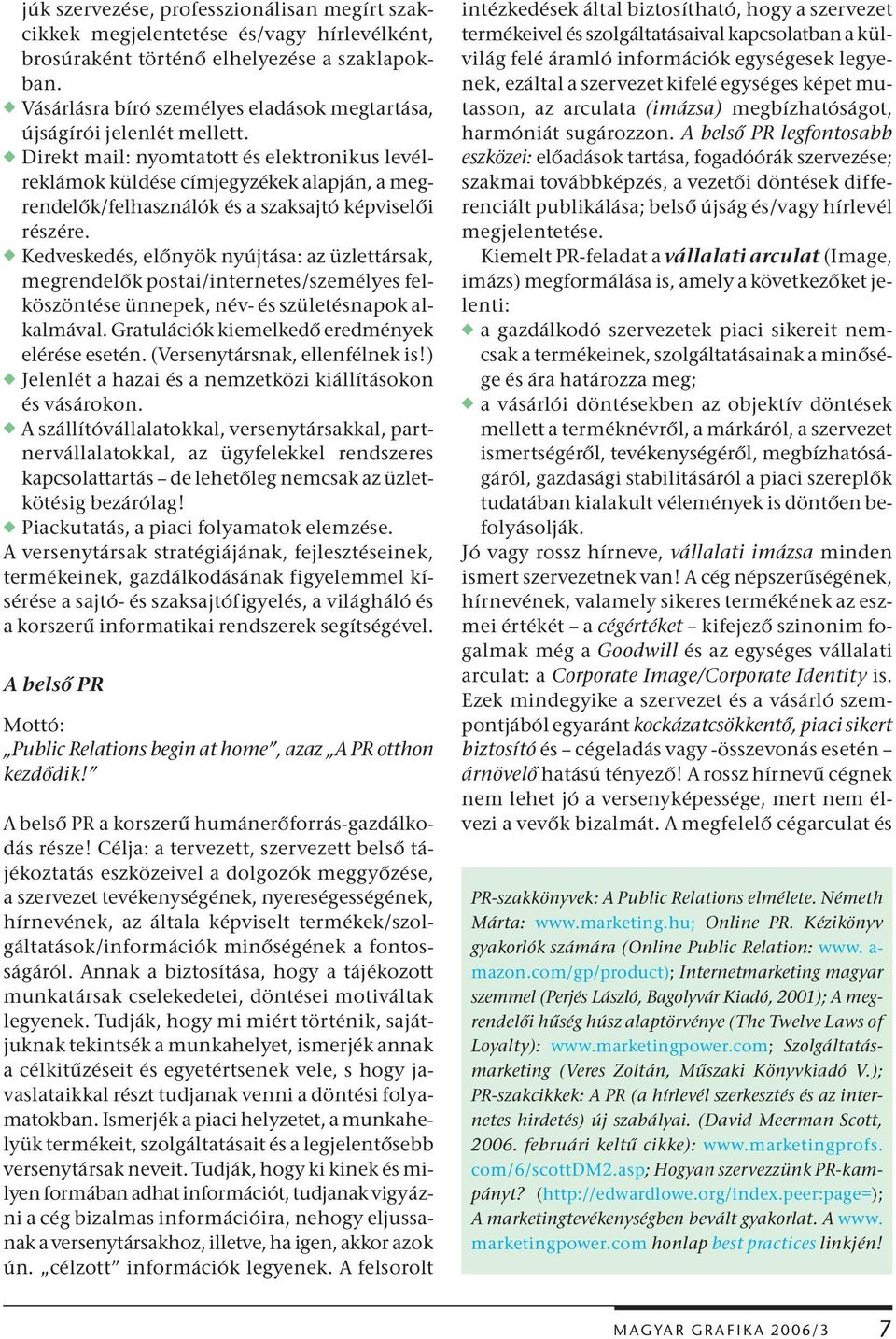 w Direkt mail: nyomtatott és elektronikus levélreklámok küldése címjegyzékek alapján, a megrendelők/felhasználók és a szaksajtó képviselői részére.