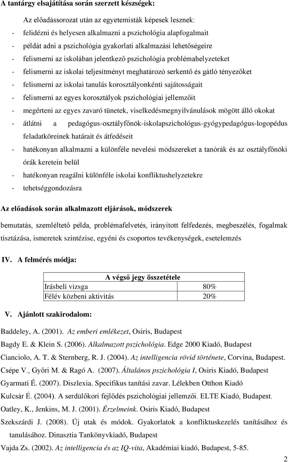 az iskolai tanulás korosztályonkénti sajátosságait - felismerni az egyes korosztályok pszichológiai jellemzőit - megérteni az egyes zavaró tünetek, viselkedésmegnyilvánulások mögött álló okokat -