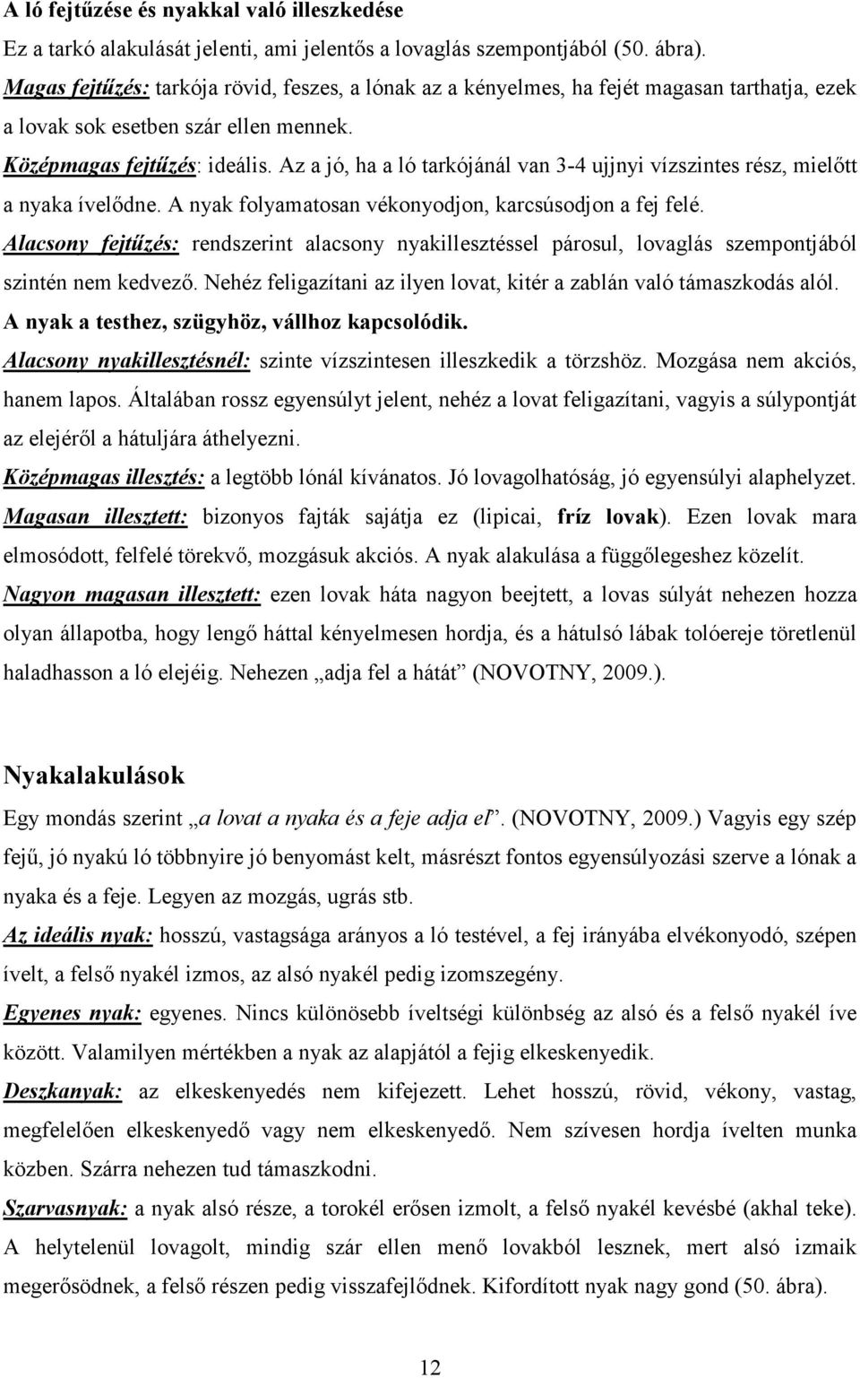 Az a jó, ha a ló tarkójánál van 3-4 ujjnyi vízszintes rész, mielőtt a nyaka ívelődne. A nyak folyamatosan vékonyodjon, karcsúsodjon a fej felé.