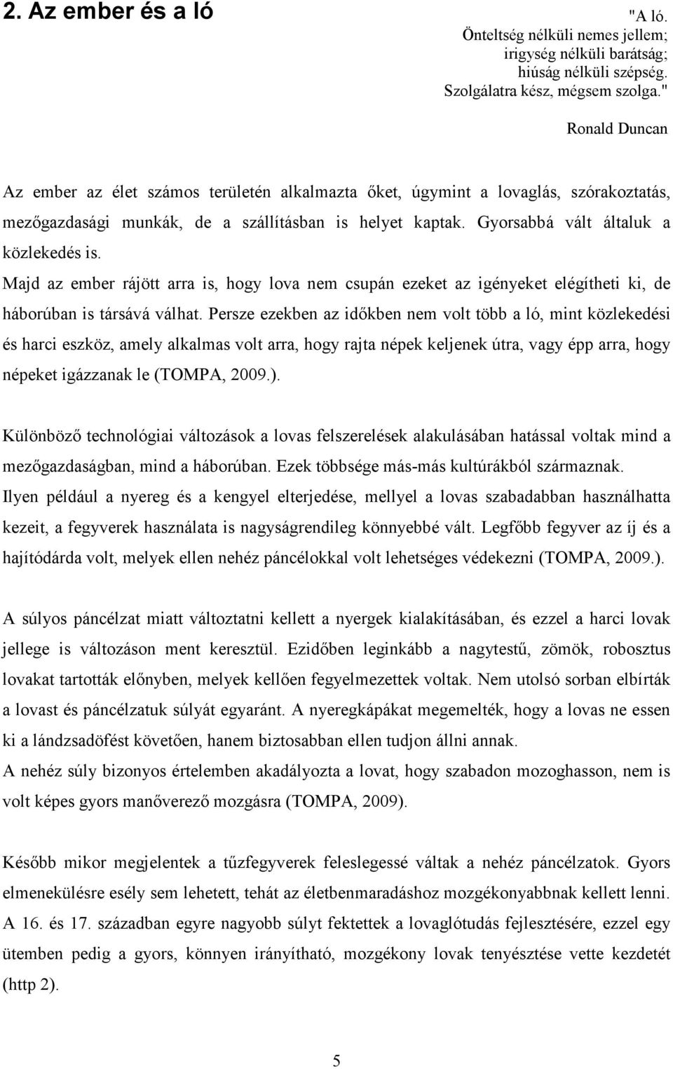 Majd az ember rájött arra is, hogy lova nem csupán ezeket az igényeket elégítheti ki, de háborúban is társává válhat.