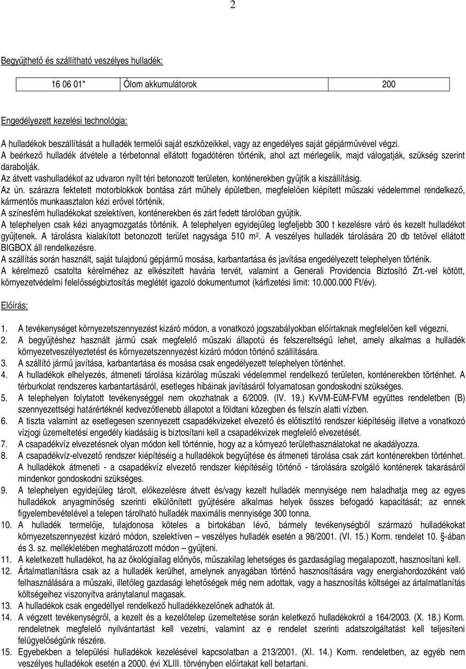 Az átvett vashulladékot az udvaron nyílt téri betonozott területen, konténerekben gy jtik a kiszállításig. Az ún.