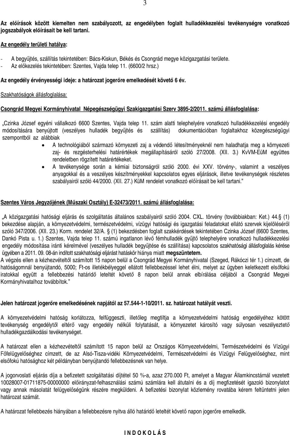 ) Az engedély érvényességi ideje: a határozat joger re emelkedését követ 6 év. Szakhatóságok állásfoglalása: Csongrád Megyei Kormányhivatal Népegészségügyi Szakigazgatási Szerv 3895-2/2011.