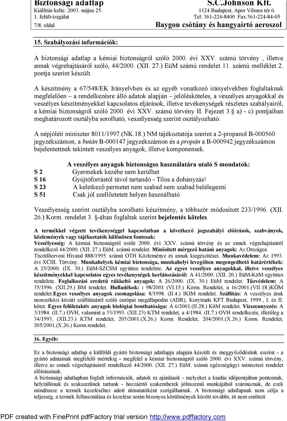 A készítmény a 67/548/EK Irányelvben és az egyéb vonatkozó irányelvekben foglaltaknak megfelelően a rendelkezésre álló adatok alapján jelölésköteles, a veszélyes anyagokkal és veszélyes