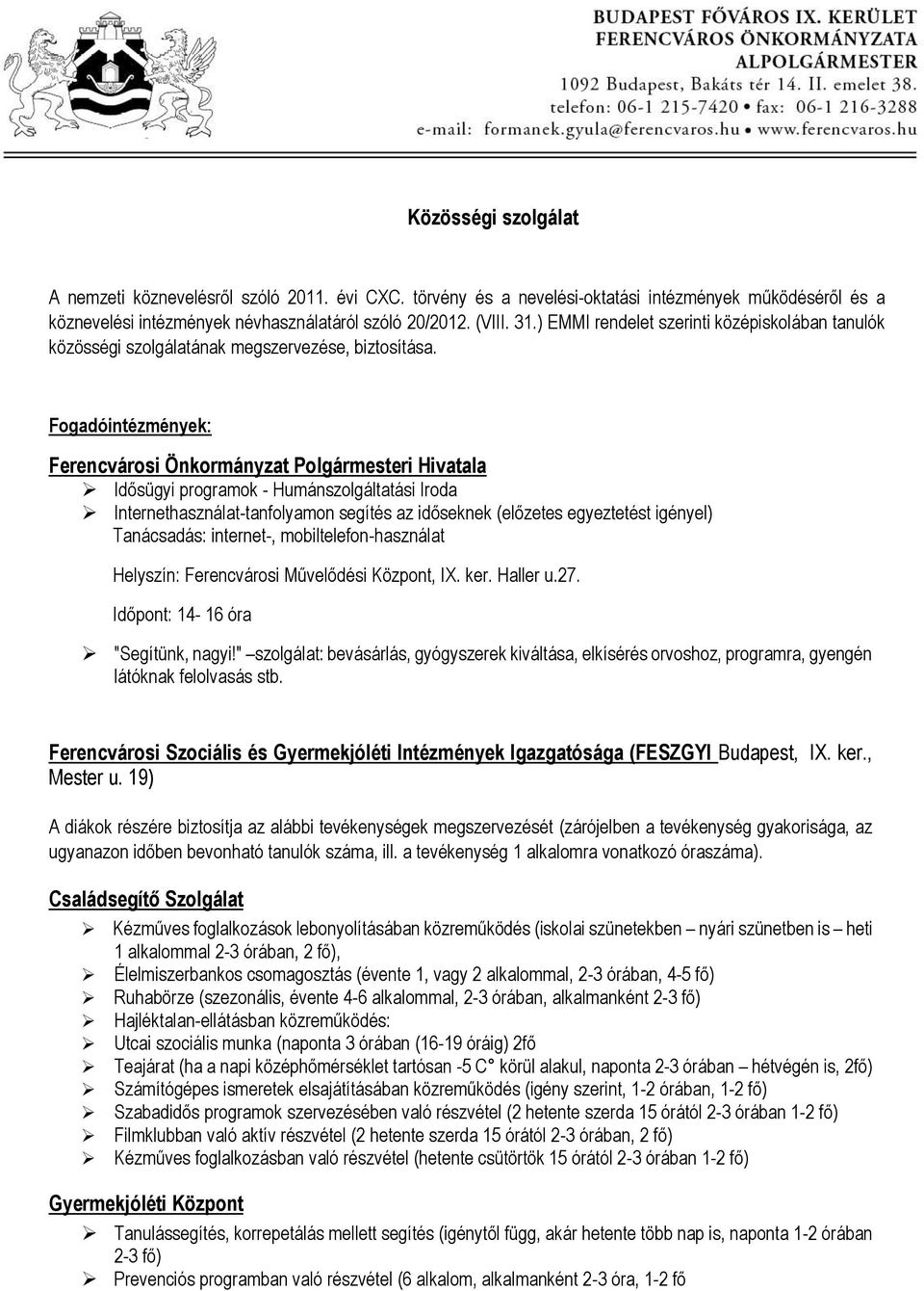 Fogadóintézmények: Ferencvárosi Önkormányzat Polgármesteri Hivatala Idősügyi programok - Humánszolgáltatási Iroda Internethasználat-tanfolyamon segítés az időseknek (előzetes egyeztetést igényel)