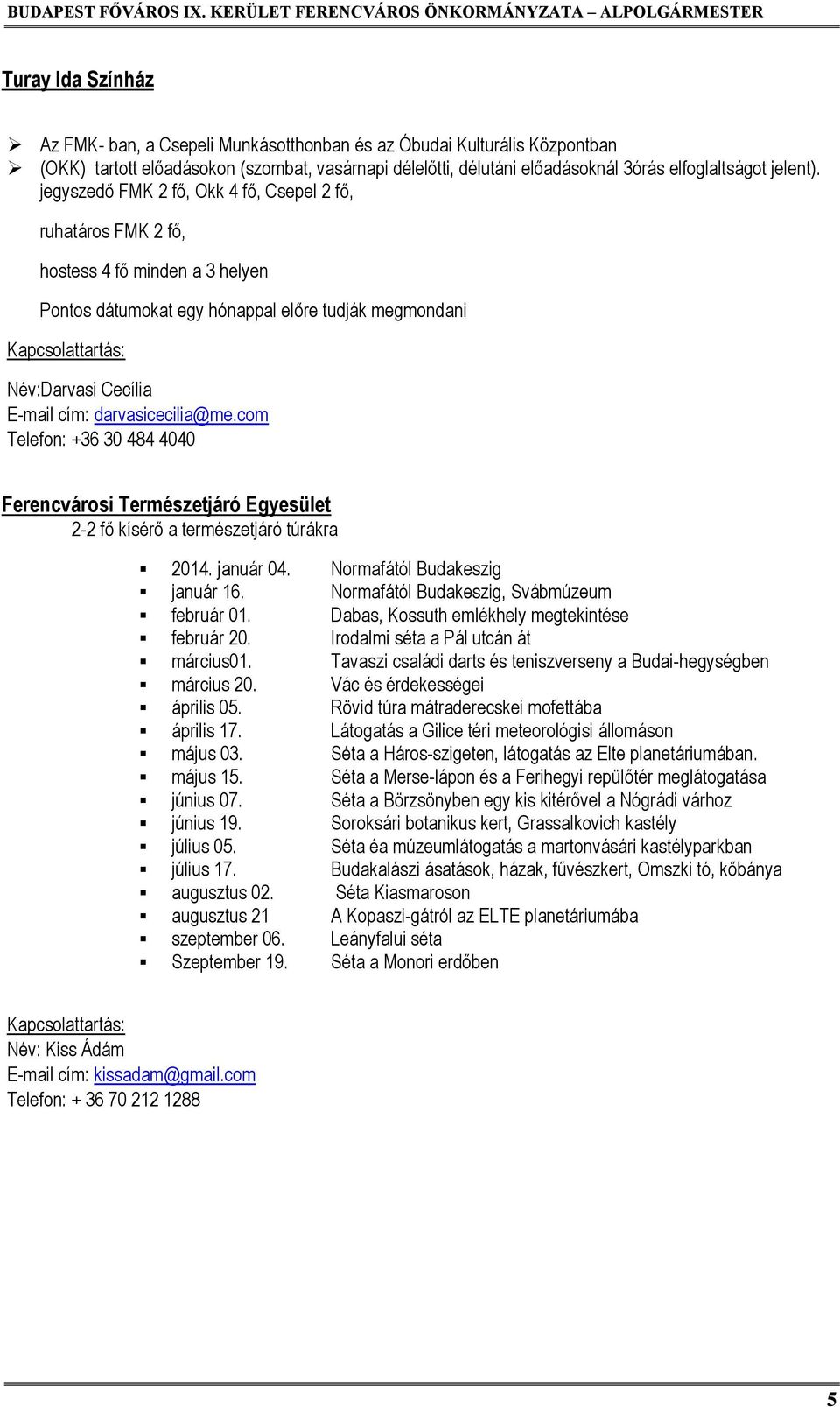 com Telefon: +36 30 484 4040 Ferencvárosi Természetjáró Egyesület 2-2 fő kísérő a természetjáró túrákra 2014. január 04. Normafától Budakeszig január 16. Normafától Budakeszig, Svábmúzeum február 01.