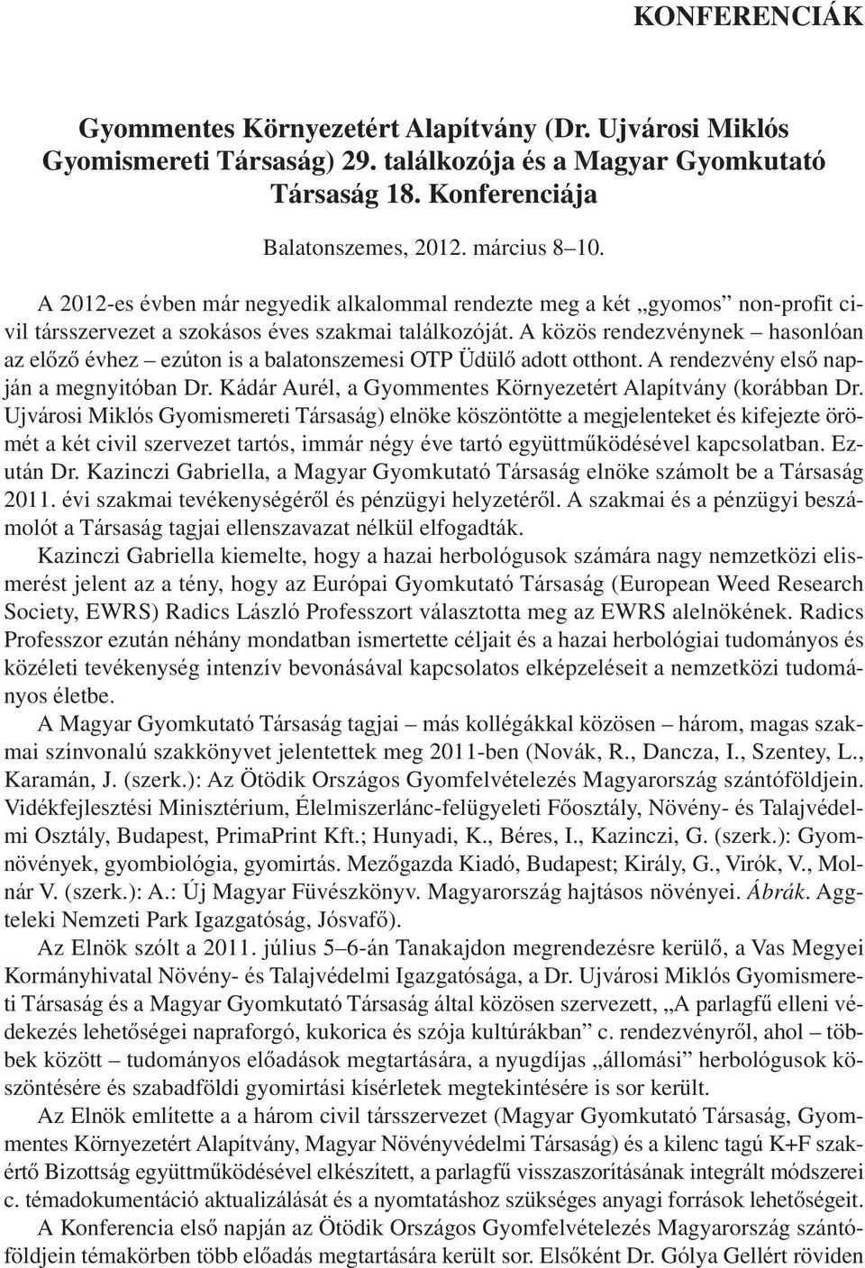 A közös rendezvénynek hasonlóan az elôzô évhez ezúton is a balatonszemesi OTP Üdülô adott otthont. A rendezvény elsô napján a megnyitóban Dr.