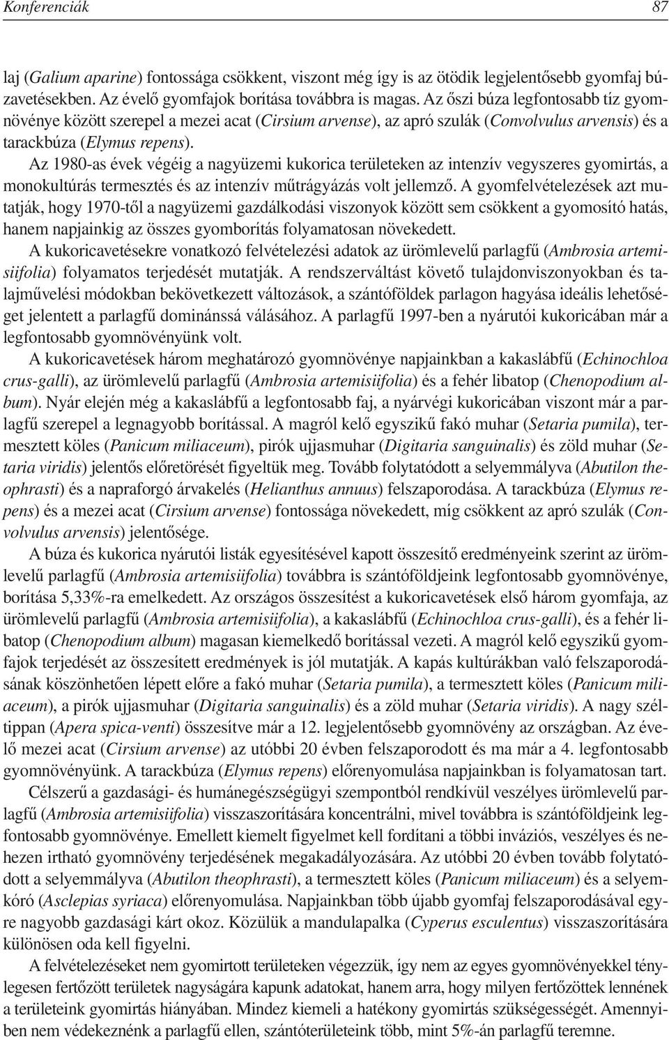 Az 1980-as évek végéig a nagyüzemi kukorica területeken az intenzív vegyszeres gyomirtás, a monokultúrás termesztés és az intenzív mûtrágyázás volt jellemzô.