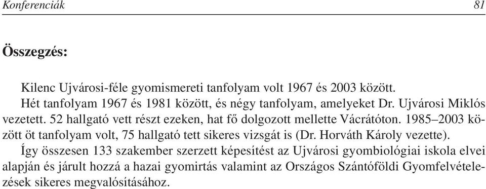 52 hallgató vett részt ezeken, hat fô dolgozott mellette Vácrátóton.