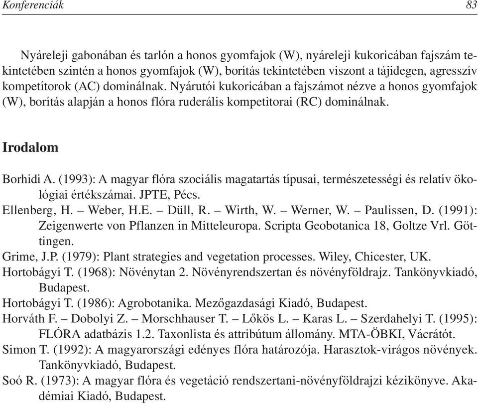 (1993): A magyar flóra szociális magatartás típusai, természetességi és relatív ökológiai értékszámai. JPTE, Pécs. Ellenberg, H. Weber, H.E. Düll, R. Wirth, W. Werner, W. Paulissen, D.