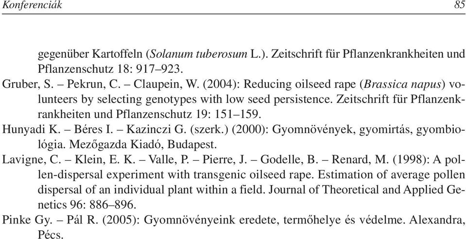 Kazinczi G. (szerk.) (2000): Gyomnövények, gyomirtás, gyombiológia. Mezôgazda Kiadó, Budapest. Lavigne, C. Klein, E. K. Valle, P. Pierre, J. Godelle, B. Renard, M.