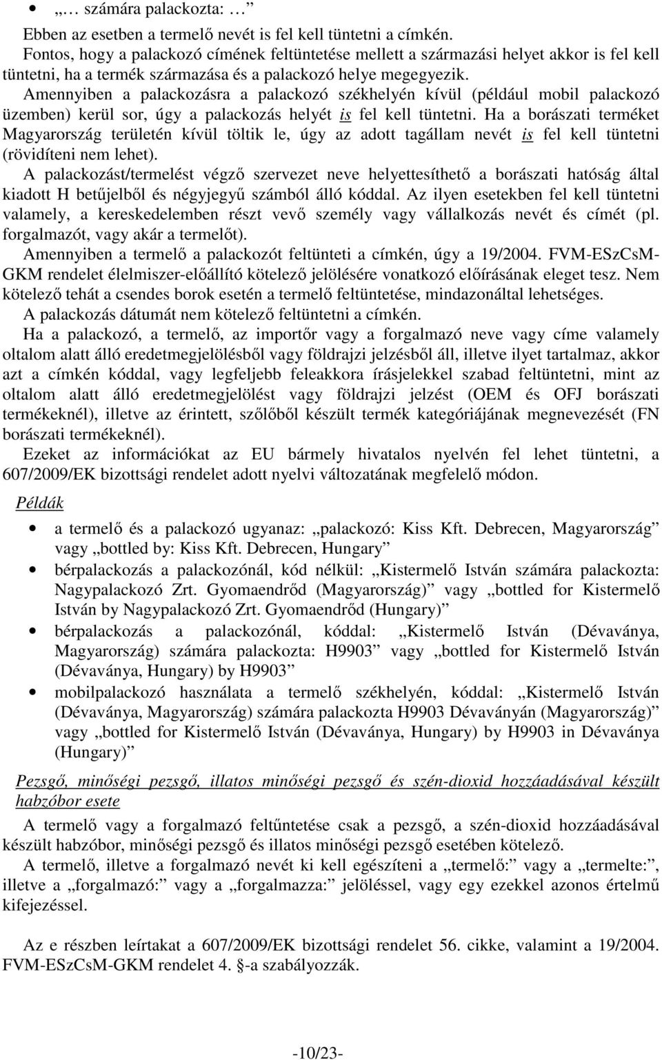 Amennyiben a palackozásra a palackozó székhelyén kívül (például mobil palackozó üzemben) kerül sor, úgy a palackozás helyét is fel kell tüntetni.