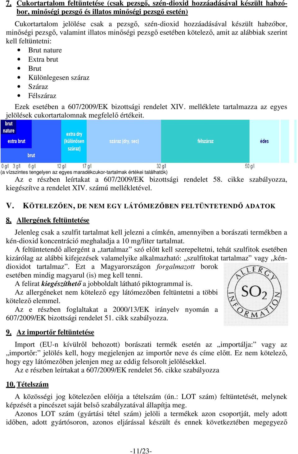 Félszáraz Ezek esetében a 607/2009/EK bizottsági rendelet XIV. melléklete tartalmazza az egyes jelölések cukortartalomnak megfelelı értékeit.