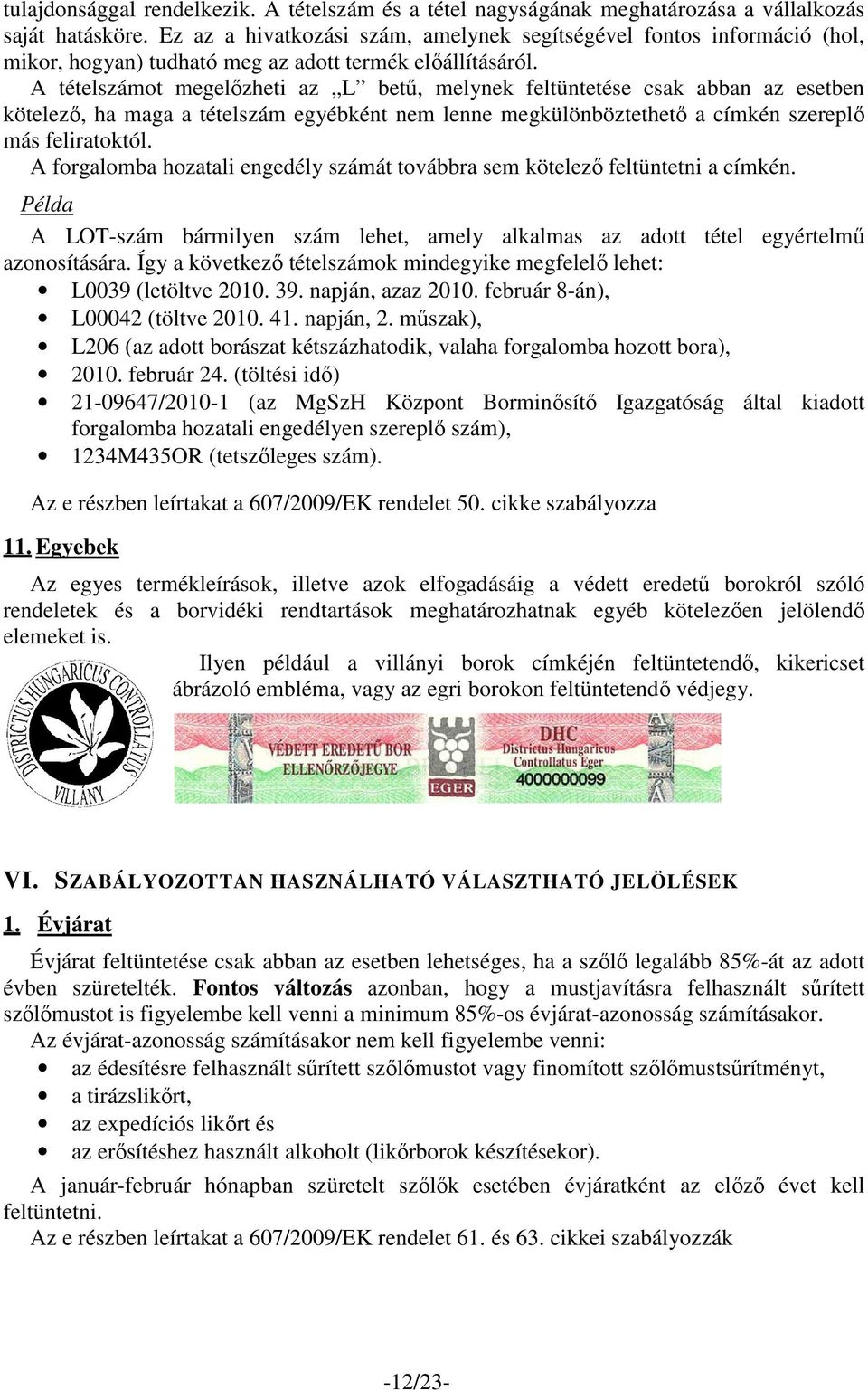 A tételszámot megelızheti az L bető, melynek feltüntetése csak abban az esetben kötelezı, ha maga a tételszám egyébként nem lenne megkülönböztethetı a címkén szereplı más feliratoktól.