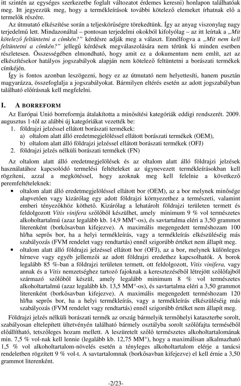 Mindazonáltal pontosan terjedelmi okokból kifolyólag az itt leírtak a Mit kötelezı feltüntetni a címkén? kérdésre adják meg a választ. Ennélfogva a Mit nem kell feltüntetni a címkén?