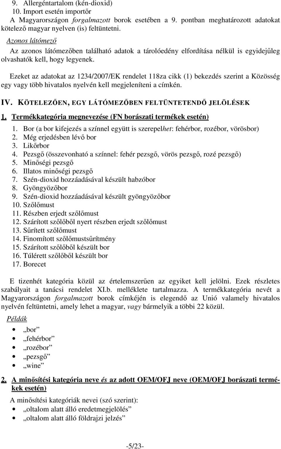 Ezeket az adatokat az 1234/2007/EK rendelet 118za cikk (1) bekezdés szerint a Közösség egy vagy több hivatalos nyelvén kell megjeleníteni a címkén. IV.