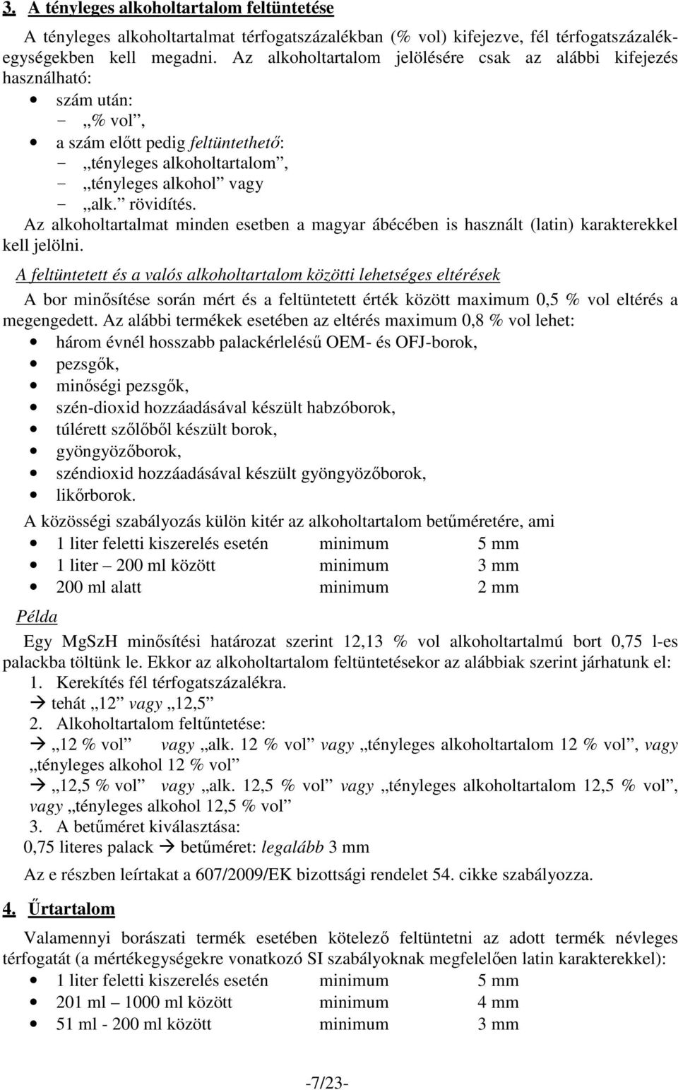 Az alkoholtartalmat minden esetben a magyar ábécében is használt (latin) karakterekkel kell jelölni.