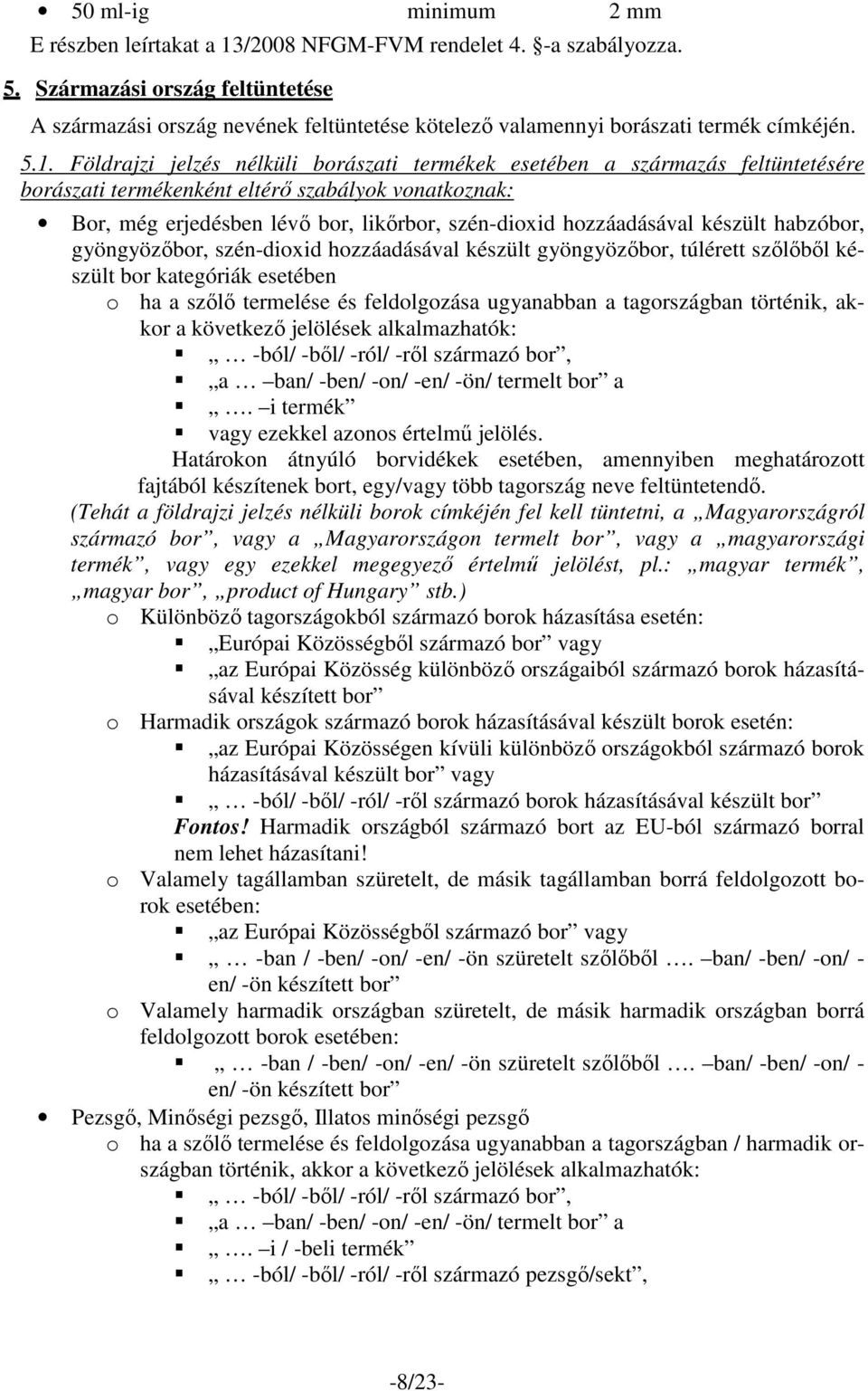 Földrajzi jelzés nélküli borászati termékek esetében a származás feltüntetésére borászati termékenként eltérı szabályok vonatkoznak: Bor, még erjedésben lévı bor, likırbor, szén-dioxid hozzáadásával