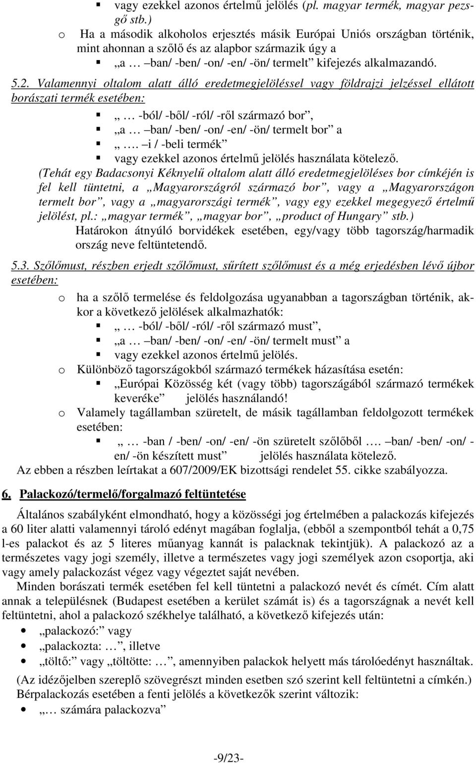 Valamennyi oltalom alatt álló eredetmegjelöléssel vagy földrajzi jelzéssel ellátott borászati termék esetében: -ból/ -bıl/ -ról/ -rıl származó bor, a ban/ -ben/ -on/ -en/ -ön/ termelt bor a.