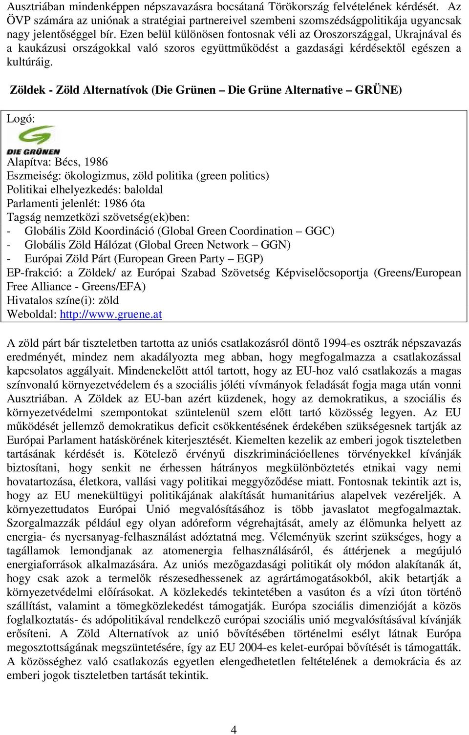 Zöldek - Zöld Alternatívok (Die Grünen Die Grüne Alternative GRÜNE) Alapítva: Bécs, 1986 Eszmeiség: ökologizmus, zöld politika (green politics) Politikai elhelyezkedés: baloldal Parlamenti jelenlét: