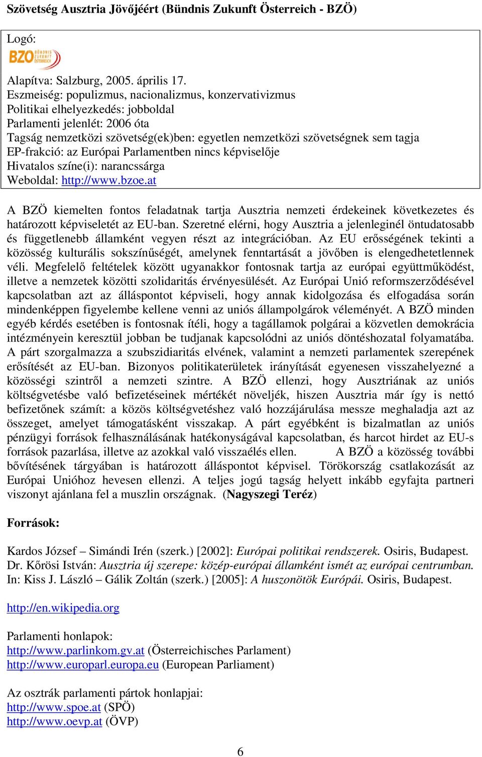 EP-frakció: az Európai Parlamentben nincs képviselője Hivatalos színe(i): narancssárga Weboldal: http://www.bzoe.