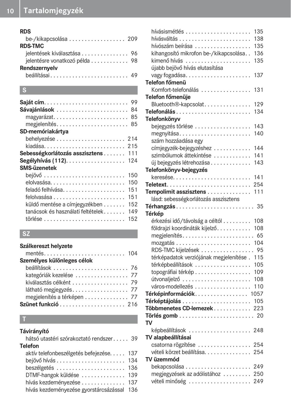 ......................... 215 Sebességkorlátozás asszisztens....... 111 Segélyhívás (112)................... 124 SS-üzenetek bejövő.......................... 150 elolvasása........................ 150 feladó felhívása.