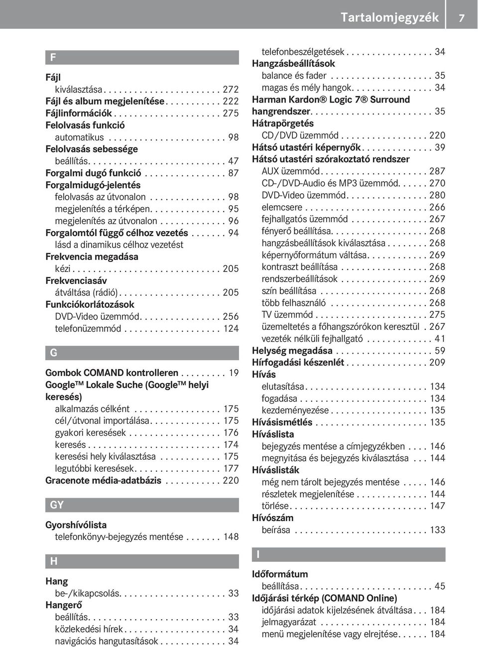 .............. 98 megjelenítés a térképen............... 95 megjelenítés az útvonalon............. 96 Forgalomtól függő célhoz vezetés....... 94 lásd a dinamikus célhoz vezetést Frekvencia megadása kézi.