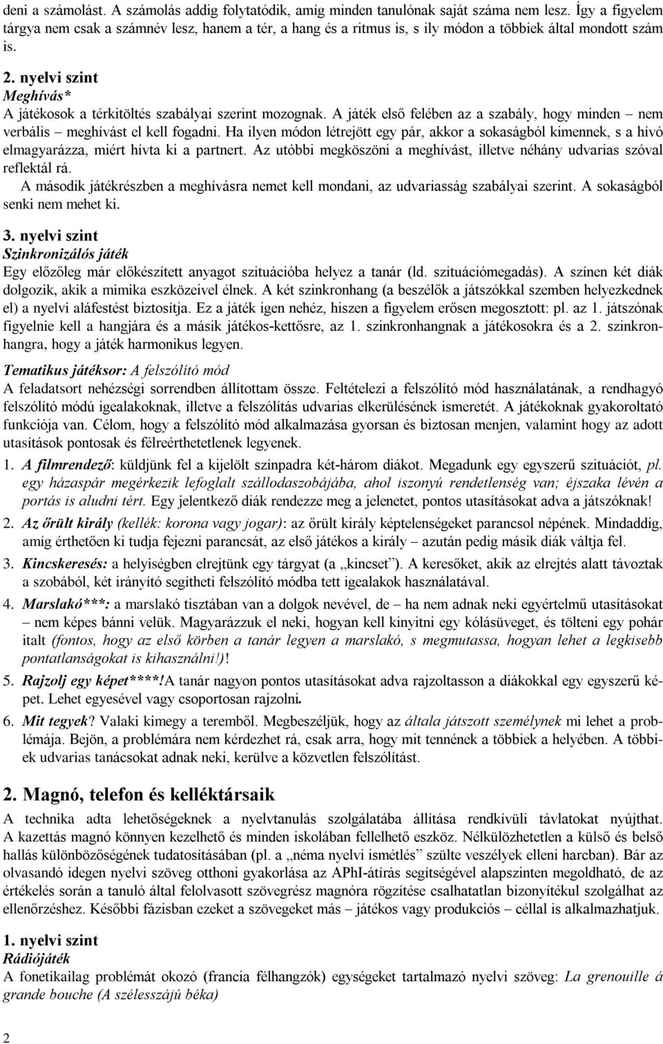 nyelvi szint Meghívás* A játékosok a térkitöltés szabályai szerint mozognak. A játék elsõ felében az a szabály, hogy minden nem verbális meghívást el kell fogadni.