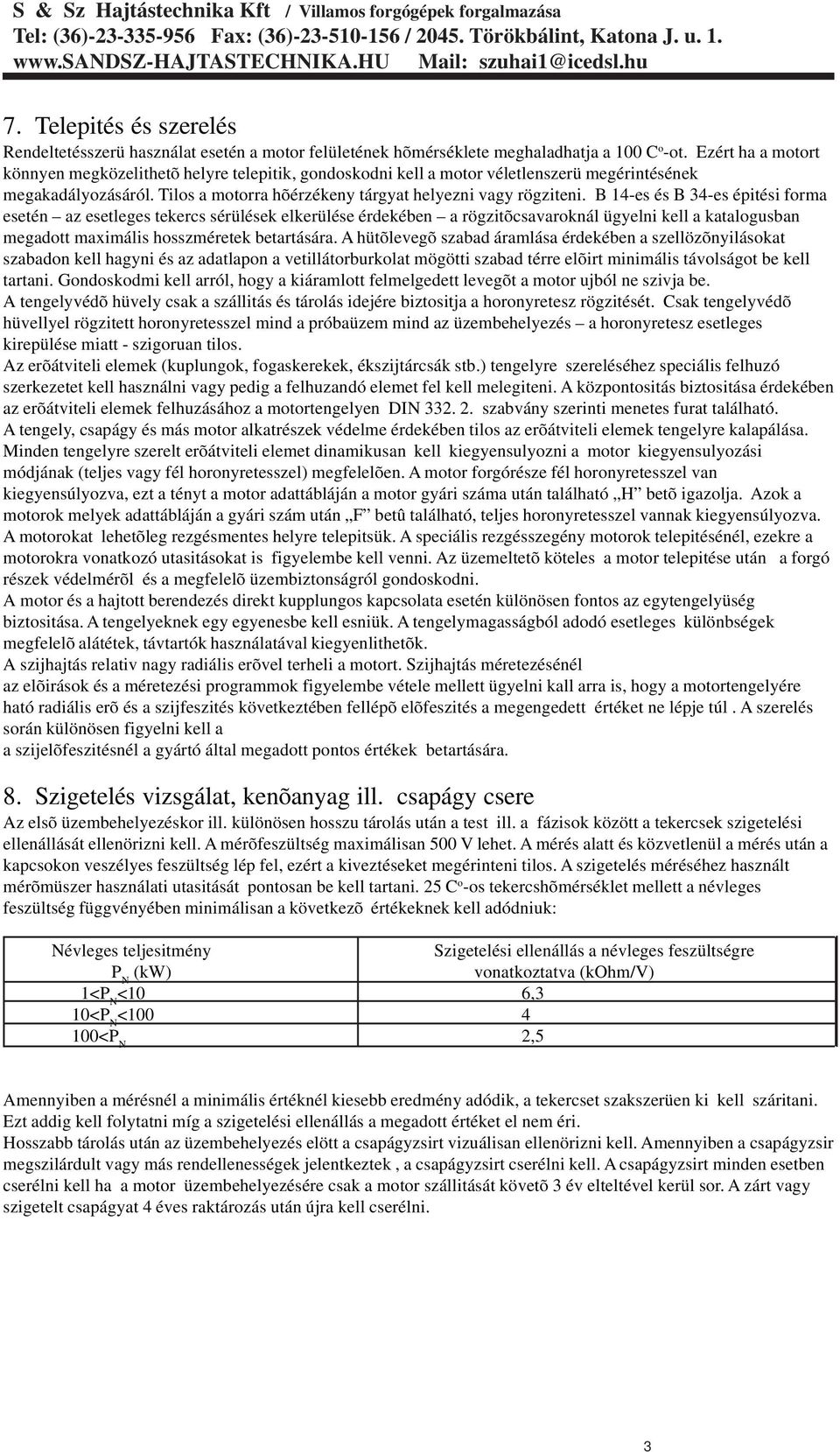 B 14-es és B 34-es épitési forma esetén az esetleges tekercs sérülések elkerülése érdekében a rögzitõcsavaroknál ügyelni kell a katalogusban megadott maximális hosszméretek betartására.