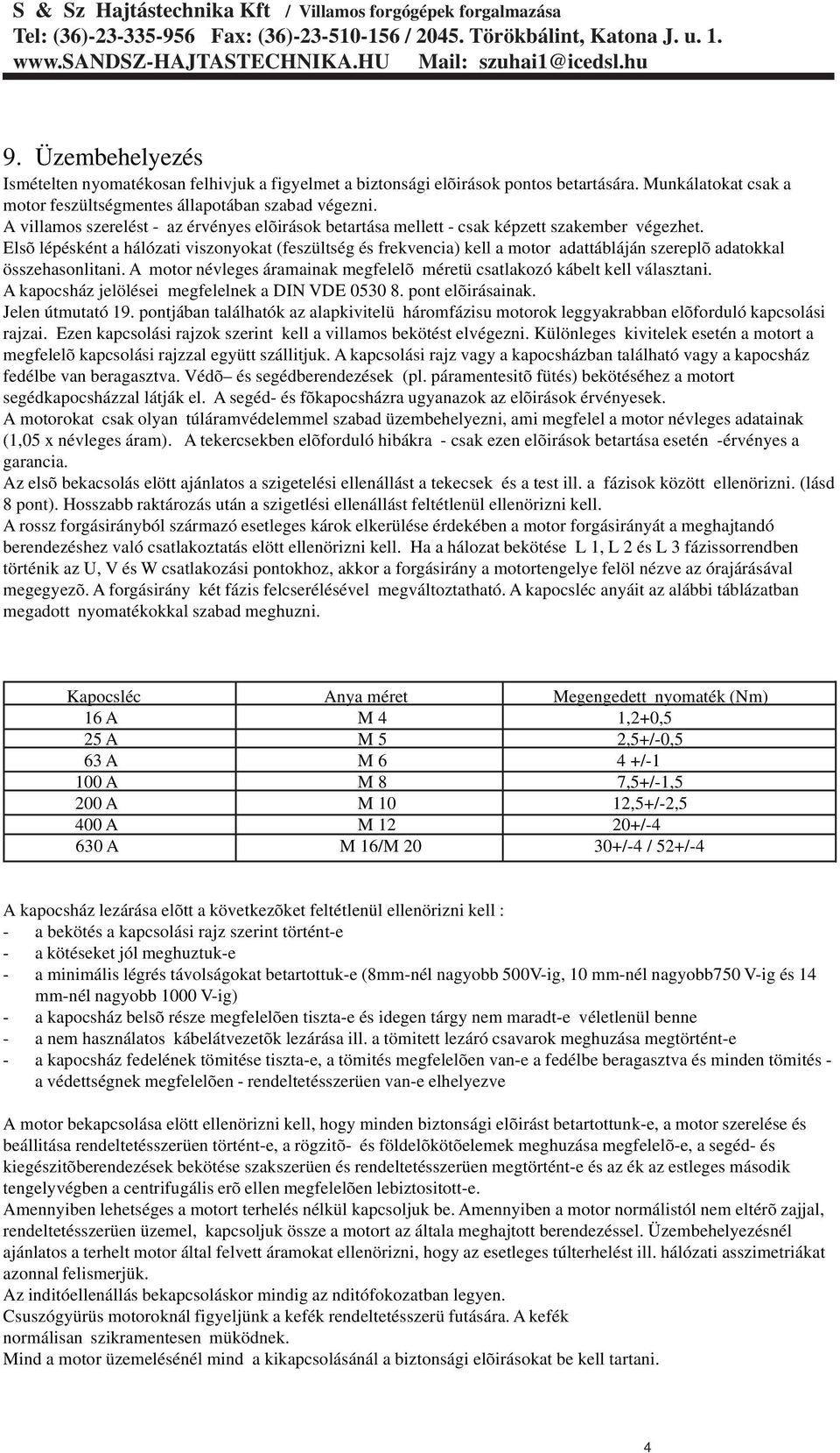 Elsõ lépésként a hálózati viszonyokat (feszültség és frekvencia) kell a motor adattábláján szereplõ adatokkal összehasonlitani.