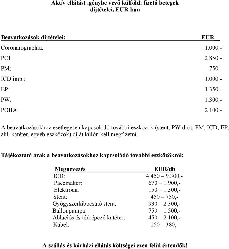 katéter, egyéb eszközök) díját külön kell megfizetni. Tájékoztató árak a beavatkozásokhoz kapcsolódó további eszközökről: Megnevezés EUR/db ICD: 4.450 9.300,- Pacemaker: 670 1.