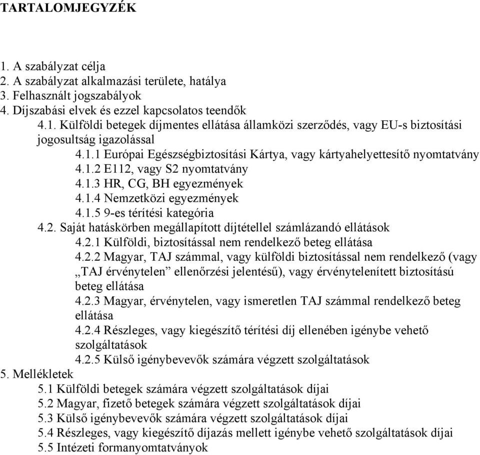 2.1 Külföldi, biztosítással nem rendelkező beteg ellátása 4.2.2 Magyar, TAJ számmal, vagy külföldi biztosítással nem rendelkező (vagy TAJ érvénytelen ellenőrzési jelentésű), vagy érvénytelenített biztosítású beteg ellátása 4.