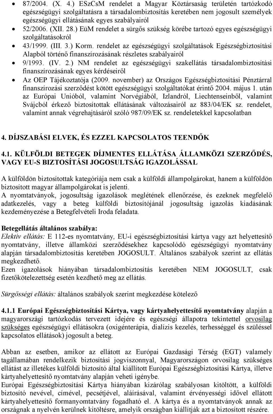 (XII. 28.) EüM rendelet a sürgős szükség körébe tartozó egyes egészségügyi szolgáltatásokról 43/1999. (III. 3.) Korm.