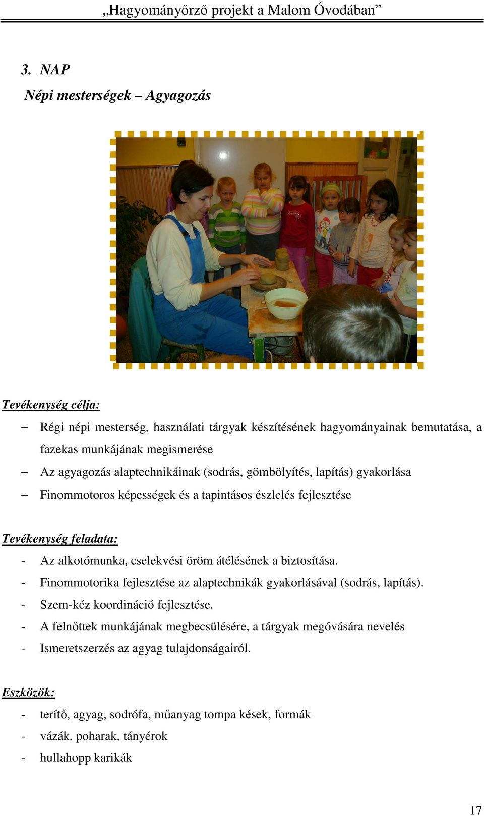 átélésének a biztosítása. - Finommotorika fejlesztése az alaptechnikák gyakorlásával (sodrás, lapítás). - Szem-kéz koordináció fejlesztése.